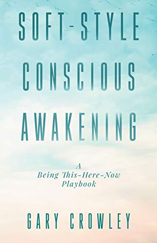 Soft-Style Conscious Awakening: A Being This-Here-Now Playbook