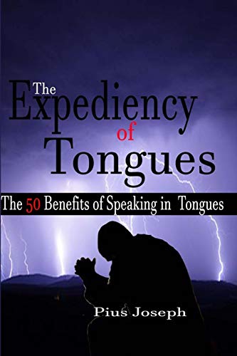 The Expediency Of Tongues: The 50 Benefits Of Speaking In Tongues (Baptism Of The Holy Ghost)