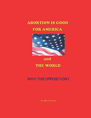 Abortion Is Good--For America And The World--Why The Opposition?
