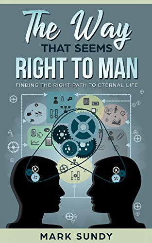 The Way That Seems Right To Man: Finding The Right Path To Eternal Life