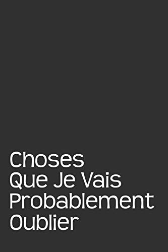 Choses Que Je Vais Probablement Oublier: Carnet De Notes (French Edition)