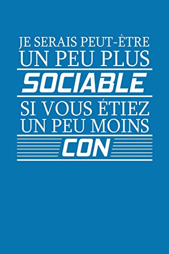 Je Serais Peut-?Tre Un Peu Plus Sociable Si Vous Etiez Un Peu Moins Con: Carnet De Notes (French Edition)