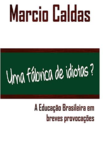 Uma F?brica De Idiotas?: A Educa??o Brasileira Em Breves Provoca??Es (Portuguese Edition)