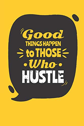 Good Things Happen To Those Who Hustle