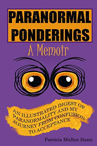 Paranormal Ponderings - A Memoir: An Illustrated Digest Of Paranormality And My Journey From Confusion To Acceptance