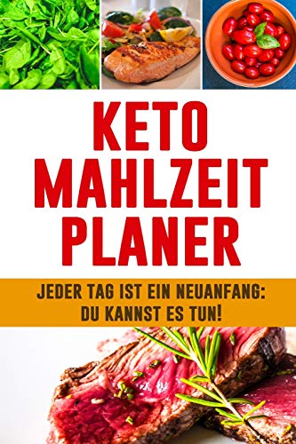 Keto Mahlzeitplaner: Jeder Tag Ist Ein Neuanfang: Du Kannst Es Tun! | 12 W÷Chiges Ketogenes Mahlzeitplaner Zur Planung Und Verfolgung Deiner ... Carb Mahlzeiten Zum Abnehmen (German Edition)