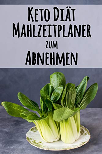 Keto Di?t Mahlzeitplaner Zum Abnehmen: Ein T?glicher Mahlzeitplaner Zum Abnehmen | Werde Dein Bestes Selbst! | Verfolge Und Plane Deine Low Carb ... Mahlzeitplaner) (German Edition)