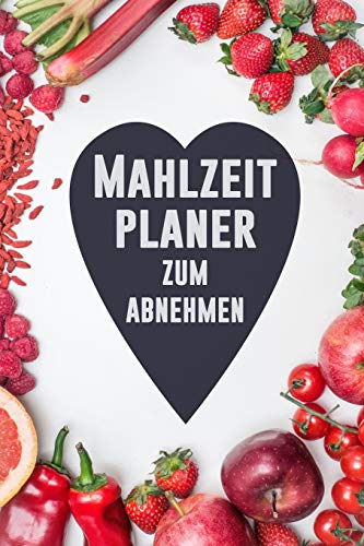 Mahlzeitplaner Zum Abnehmen: T?gliches Mahlzeit Tagebuch | Meal Prep Und Planung Einkaufsliste | Verfolge Deine Mahlzeiten Und Halte Dich An Deine Di?t Zum Abnehmen (German Edition)