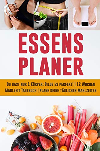 Essensplaner: Du Hast Nur 1 K÷Rper: Bilde Es Perfekt! | 12 Wochen Mahlzeit Tagebuch | Verfolge Und Plane Deine T?glichen Mahlzeiten (German Edition)