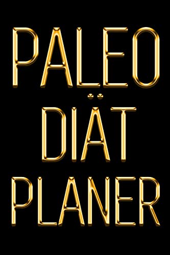 Paleo Di?t Planer: Ein T?glicher Paleo Essensplaner, Um Ein Besseres Du Zu Pflegen | Einen Tag Nach Dem Anderen Abnehmen | Schwarz & Gold Paleo ... F?r Einfaches Abnehmen (German Edition)