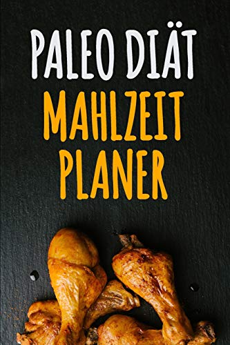 Paleo Di?t Mahlzeitplaner: 90 Tage Paleo Mahlzeitplaner | Ein W÷Chentlicher Paleo Meal Planer, Um Schnell Gewicht Zu Verlieren Und Das Neue Du Zu ... (12 Wochen Mahlzeitplaner) (German Edition)