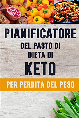Pianificatore Del Pasto Di Dieta Di Keto Per Perdita Di Peso: Un Giornale Quotidiano Dell'Alimento Per Aiutarlo A Perdere Il Peso E Diventare Il ... Low Carb Chetogenica) (Italian Edition)