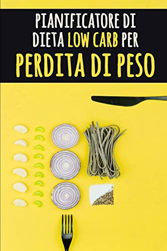 Pianificatore Di Dieta Low Carb Per Perdita Di Peso: Un Giornale Quotidiano Dell'Alimento Quotidiano Per Aiutarlo A Diventare Il Vostro Migliore S? | ... Di Carb Per Perdita Di Peso (Italian Edition)