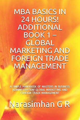 Mba Basics In 24 Hours! Additional Book 1 ? Global Marketing And Foreign Trade Management: A Simple Handbook Of Masters In Business Administration! Global Marketing And Foreign Trade Management