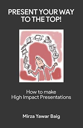 Present Your Way To The Top: How To Make High Impact Presentations