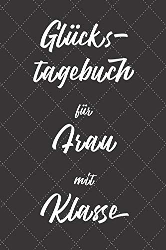Gl?ckstagebuch F?r Frau Mit Klasse: Sagen Sie Danke F?r Die Tolle Zeit An Ihre Lehrerin Mentorin Freundin Sparringspartnerin ... - Geschenk Zum ... Stressabbau (Geschenkideen) (German Edition)