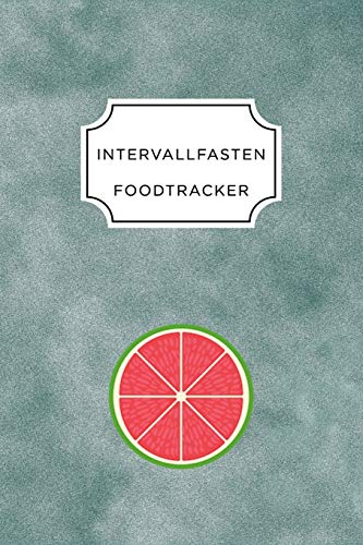 Intervall Fasten Food Tracker: A5 Ern?hrungstagebuch F?r ?ber 110 Tage - Abnehmen Ohne Di?t! | Tagebuch | Ern?hrungstagebuch | Intervallfasten | Abnehmtagebuch (German Edition) - 9781076063854