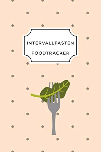 Intervall Fasten Food Tracker: A5 Ern?hrungstagebuch F?r ?ber 110 Tage - Abnehmen Ohne Di?t! | Tagebuch | Ern?hrungstagebuch | Intervallfasten | Abnehmtagebuch (German Edition) - 9781076066442