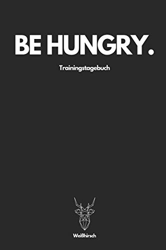 Be Hungry Trainingstagebuch - Wei?Hirsch: A5 Trainingstagebuch F?r Krafttraining | Fitness Studio | Bodybuilding | Cardio | Erfolgskontrolle | ... Frauen Als Sch÷Nes Geschenk (German Edition)