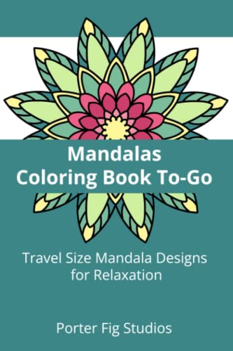 Mandalas Coloring Book To-Go: Travel Size Mandala Designs For Relaxation
