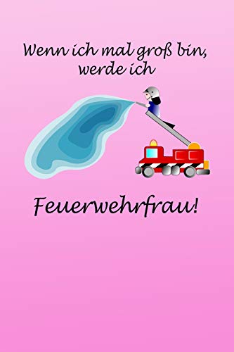 Wenn Ich Mal Gro? Bin, Werde Ich Feuerwehrfrau!: Notizbuch Liniertes Tagebuch Mit 120 Seiten F?r Feuerwehr | 6X9 Zoll | Tagebuch, Notizbuch, Schulheft Uvm. (German Edition)
