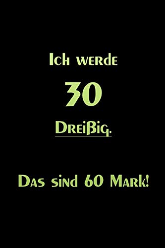 Ich Werde 30 Drei?Ig Das Sind 60 Mark!: Liniertes Tagebuch Mit 120 Seiten | 6X9 Zoll | Tagebuch, Notizbuch, Schulheft Uvm. | Lustig (German Edition)