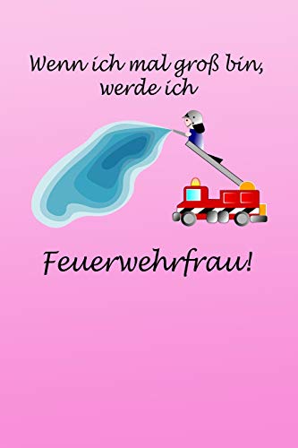 Wenn Ich Mal Gro? Bin, Werde Ich Feuerwehrfrau!: Notizbuch Kariertes Tagebuch Mit 120 Seiten F?r Feuerwehr | 6X9 Zoll | Tagebuch, Notizbuch, Schulheft Uvm. (German Edition)