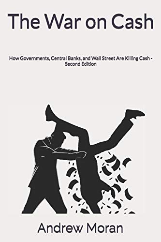 The War On Cash: How Governments, Central Banks, And Wall Street Are Killing Cash