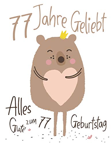 Alles Gute Zum 77. Geburtstag: 77 Jahre Geliebt, Zeigen Sie Ihre Liebe Mit Diesem Entz?ckenden Geburtstagsbuch, Das Als Tagebuch Oder Notizbuch ... Als Eine Geburtstagskarte! (German Edition)