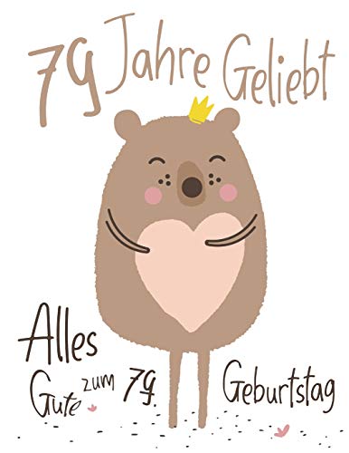 Alles Gute Zum 79. Geburtstag: 79 Jahre Geliebt, Zeigen Sie Ihre Liebe Mit Diesem Entz?ckenden Geburtstagsbuch, Das Als Tagebuch Oder Notizbuch ... Als Eine Geburtstagskarte! (German Edition)