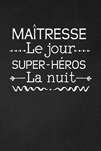 Ma?tresse Le Jour Super-H?ros La Nuit: Cadeau Institutrice Maternelle (French Edition)