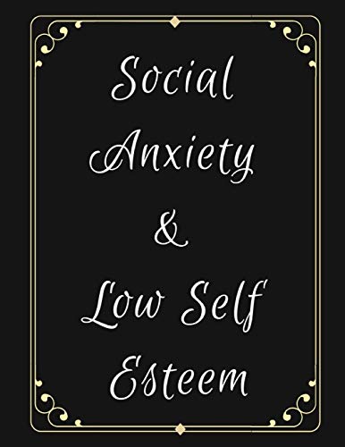 Social Anxiety And Low Self Esteem Workbook: Ideal And Perfect Gift For Social Anxiety And Low Self Esteem Workbook | Best Gift For You, Parent, Wife, ... Gift Workbook And Notebook| Best Gift Ever