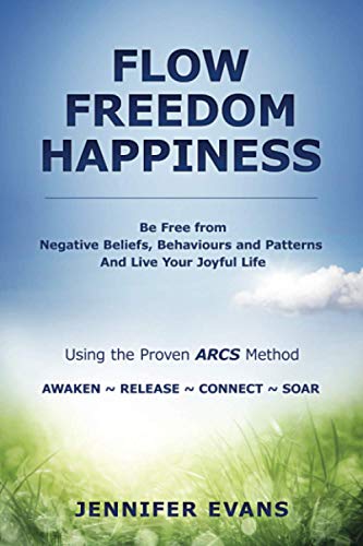Freedom Flow Happiness: Be Free From Negative Beliefs Behaviours And Patterns And Live Your Joyful Life