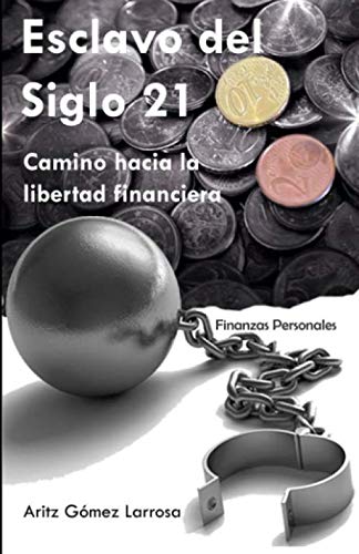 Esclavo Del Siglo 21 - Camino Hacia La Libertad Financiera (Spanish Edition)