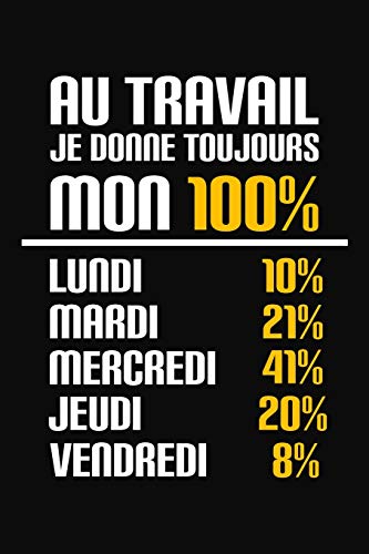 Au Travail, Je Donne Toujours Mon 100%: Cadeau Coll?gue De Travail (French Edition)