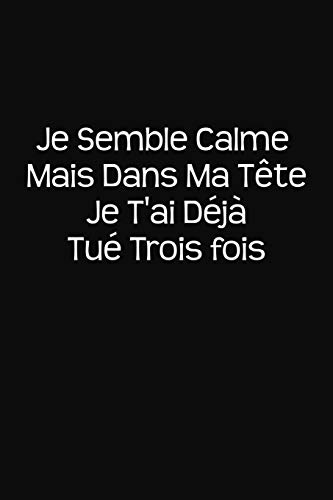 Je Semble Calme Mais Dans Ma T?te Je T'Ai D?j? Tu? Trois Fois: Cadeau Original (French Edition)