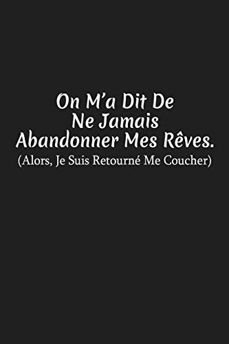 On M?a Dit De Ne Jamais Abandonner Mes R?ves. Alors, Je Suis Retourn? Me Coucher: Carnet De Notes (French Edition)