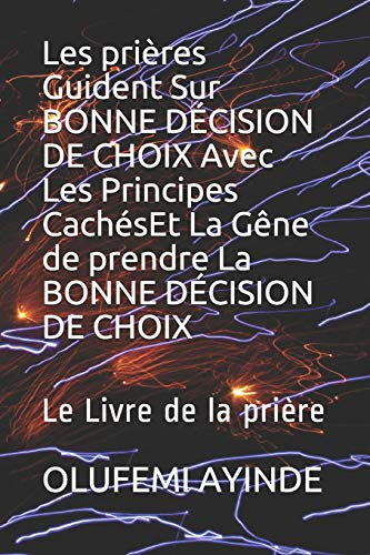 Les Pri?res Guident Sur Bonne D?Cision De Choix Avec Les Principes Cach?set La G?ne De Prendre La Bonne D?Cision De Choix: Le Livre De La Pri?re (French Edition)