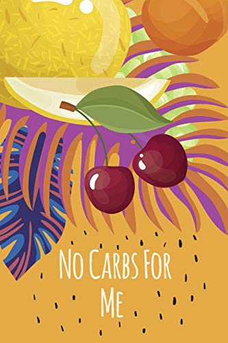 No Carbs For Me: Daily Health Tracker, Record Meals For The Day, Thoughts, And Water Intake