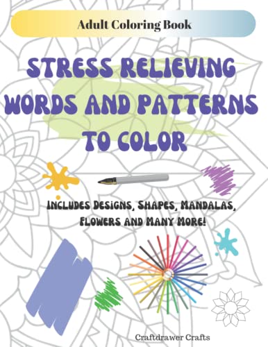 Adult Coloring Book: Stress Relieving Words And Patterns To Color - Includes Designs, Shapes, Mandalas, Flowers And Many More!