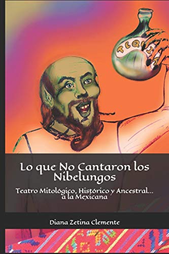 Lo Que No Cantaron Los Nibelungos: Teatro Mitol?Gico, Hist?Rico Y Ancestral... A La Mexicana (Spanish Edition)