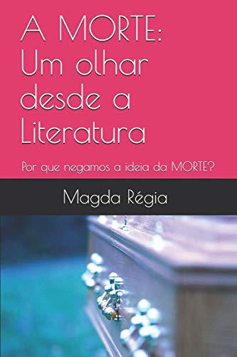A Morte: Um Olhar Desde A Literatura: Por Que Odiamos A Ideia De Morte? (Portuguese Edition)