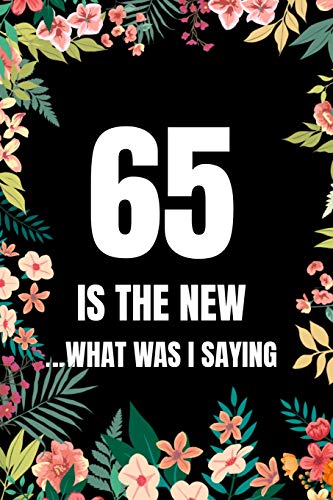 65 Is The New... What Was I Saying: 65Th Funny Birthday Gag Gift Better Than A Card And Handy For Listing The Things You May Now Forget At Your Age