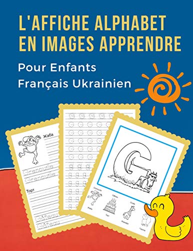 L'Affiche Alphabet En Images Apprendre Pour Enfants Fran?ais Ukrainien: My B?b? Bilingue Dictionnaire Visuel French Ukrainian Vocabulaire Activit?s. ... Pour Maternelle Et Debutant. (French Edition)