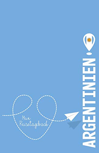 Argentinien - Mein Reisetagebuch: Zum Selberschreiben Und Gestalten, Zum Ausf?llen Und Als Geschenk Zur Reise (German Edition)