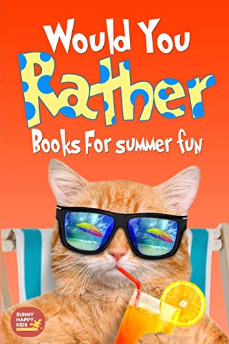 Would You Rather Summer Fun: Book Of Silly Scenarios, Challenging And Hilarious Questions That Your Kids, Friends And Family Will Love (Summer Edition)