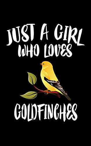 Just A Girl Who Loves Goldfinches: Animal Nature Collection