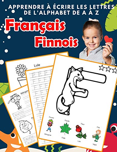 Apprendre ? ?crire Les Lettres De L'Alphabet De A ? Z Fran?ais Finnois: Les 26 Lettres Mon Imagier De L'Alphabet French Finnish Pour K Ks1 Ks2 Ks3 Cp ... Fran?aise A-Z Avec Images) (French Edition)
