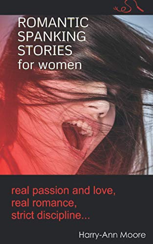 Romantic Spanking Stories For Women: Real Passion And Love, Real Romance, Real Discipline...
