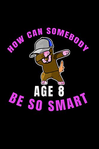 How Can Somebody Age 8 Be So Smart: 8 Years Old And Already Real Smart Perfect Gift For Boy Or Girl